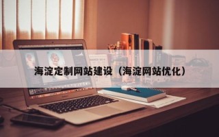 周口海淀定制网站建设（海淀网站优化）