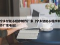 周口宁乡智能小程序制作厂家（宁乡智能小程序制作厂家电话）