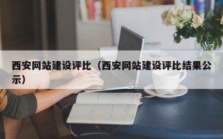 周口西安网站建设评比（西安网站建设评比结果公示）